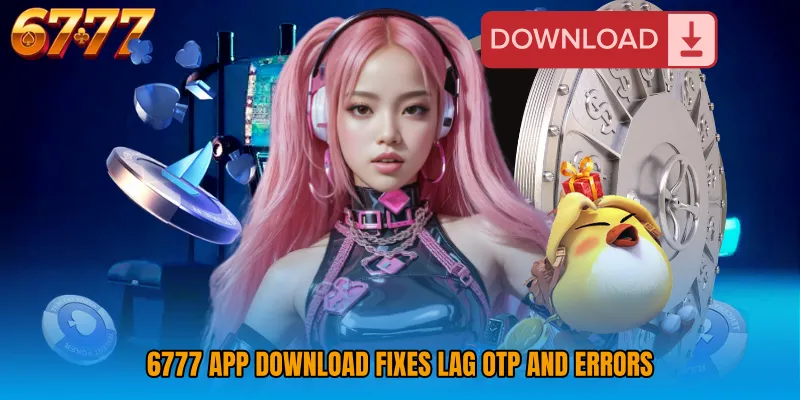 6777 App Download fixes lag OTP and errors