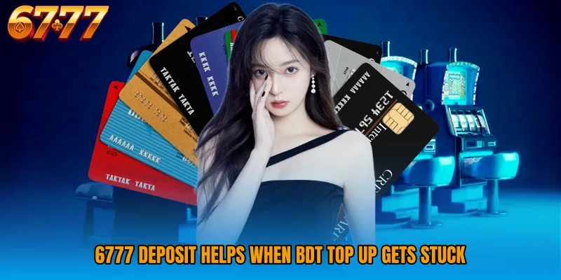 6777 Deposit helps when BDT top up gets stuck