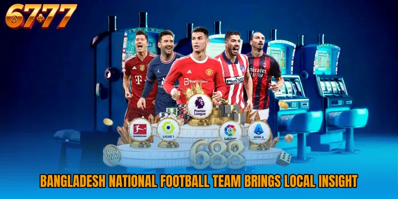 Bangladesh National Football Team brings local insight