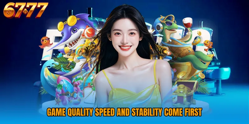 Game quality speed and stability come first