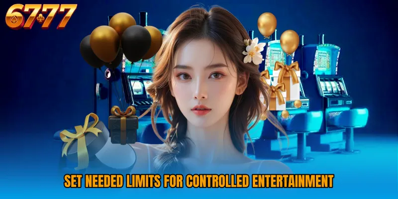 Set needed limits for controlled entertainment