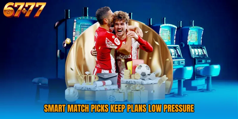 Smart match picks keep plans low pressure